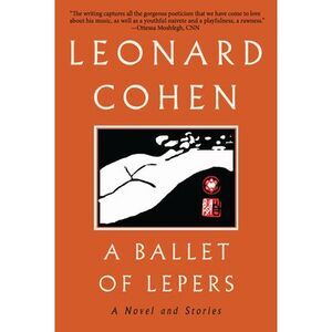 A Ballet of Lepers: A Novel and Stories -- Leonard Cohen
